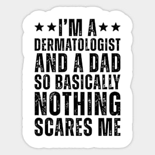 I'M A Dermatologist And A Dad So Basically Nothing Scares Me Sticker